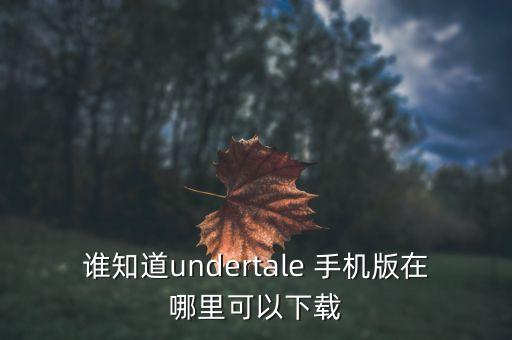 谁知道undertale 手机版在哪里可以下载