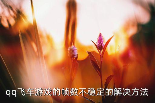 qq飞车游戏的帧数不稳定的解决方法