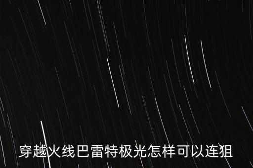 穿越火线巴雷特极光怎样可以连狙