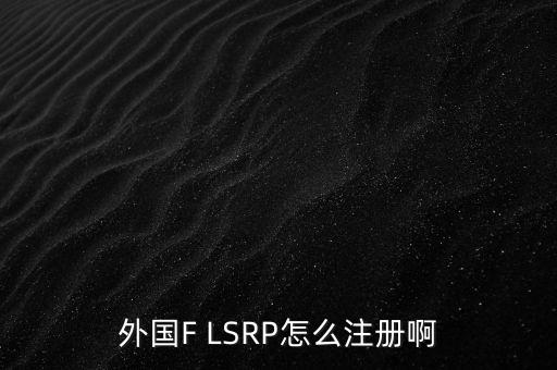 外国F LSRP怎么注册啊