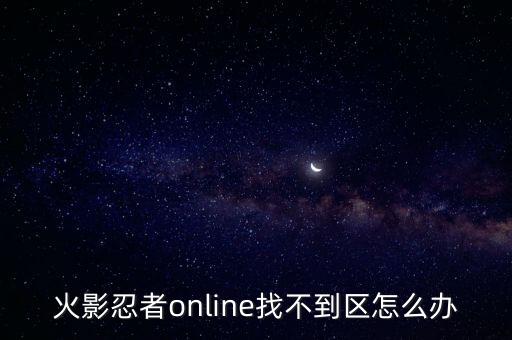 火影忍者online找不到区怎么办