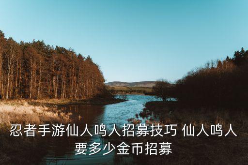 忍者手游仙人鸣人招募技巧 仙人鸣人要多少金币招募