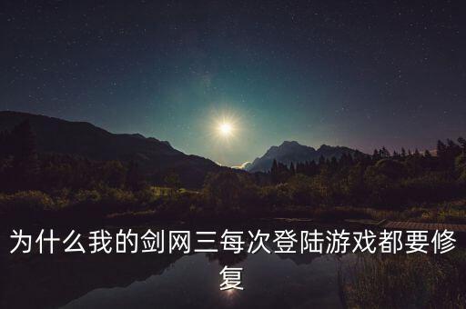 为什么我的剑网三每次登陆游戏都要修复