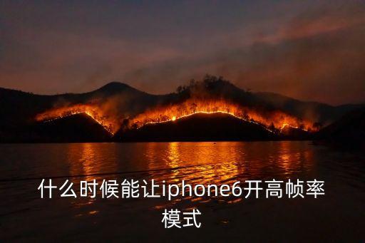 什么时候能让iphone6开高帧率模式