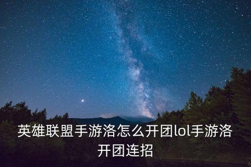 英雄联盟手游洛怎么开团lol手游洛开团连招