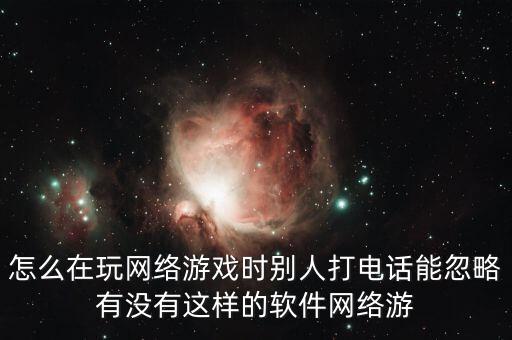 怎么在玩网络游戏时别人打电话能忽略有没有这样的软件网络游