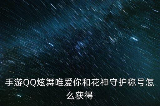 手游QQ炫舞唯爱你和花神守护称号怎么获得