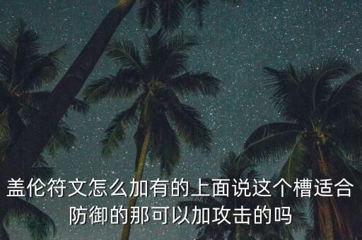 盖伦符文怎么加有的上面说这个槽适合防御的那可以加攻击的吗