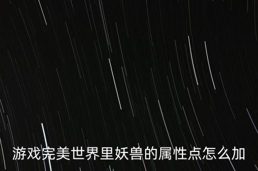 游戏完美世界里妖兽的属性点怎么加