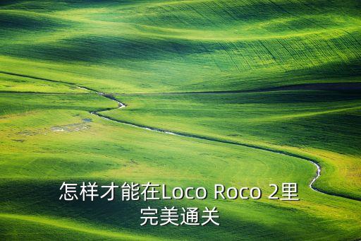 怎样才能在Loco Roco 2里完美通关