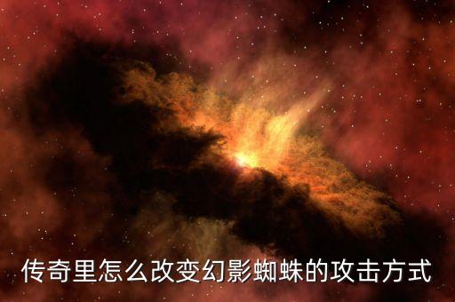 传奇里怎么改变幻影蜘蛛的攻击方式