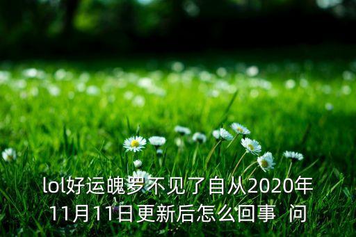 lol好运魄罗不见了自从2020年11月11日更新后怎么回事  问